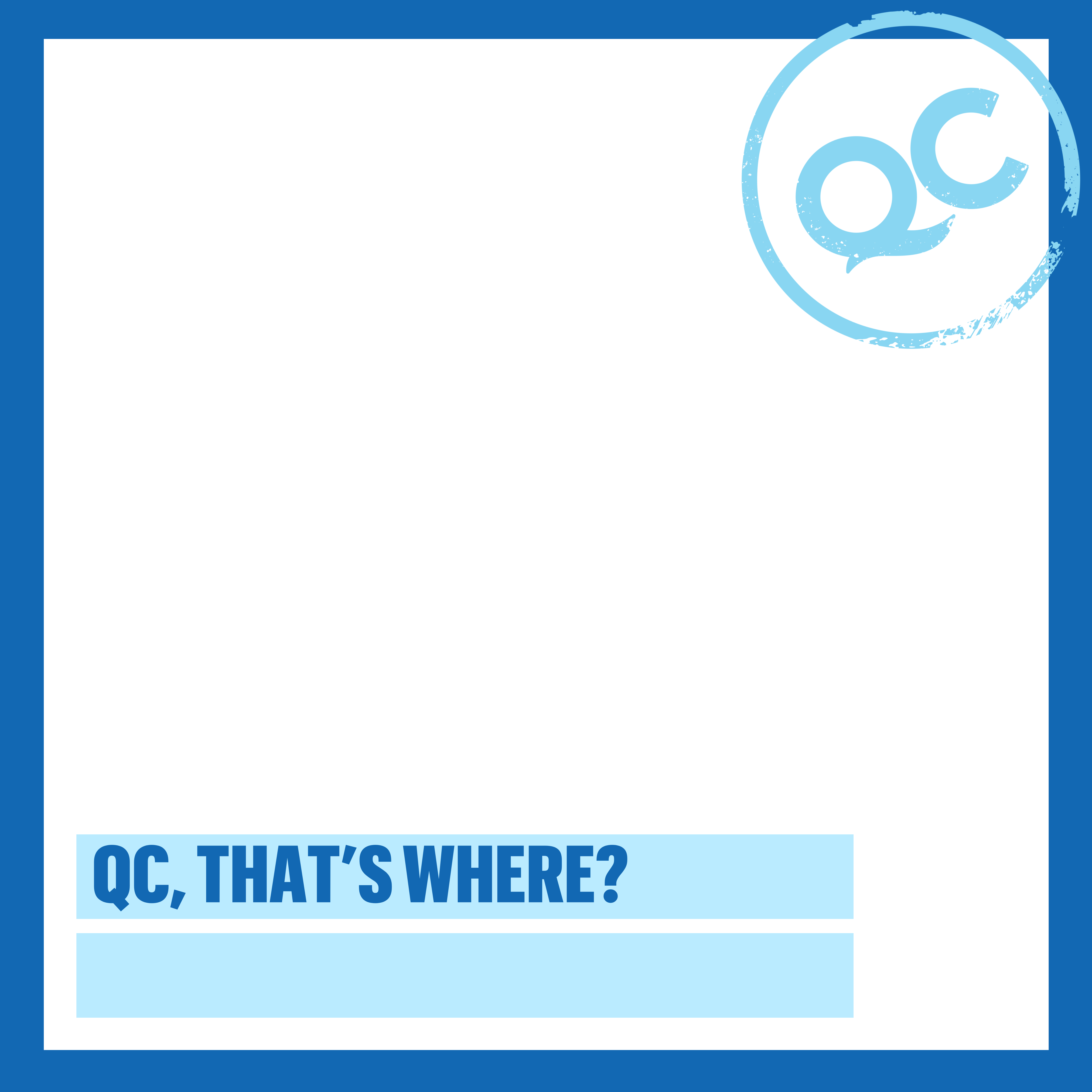QC, That's Where blank graphic